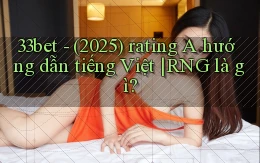 33bet   (2025) rating A hướng dẫn tiếng Việt RNG là gì