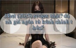 33bet (2025) review thật đánh giá ngắn từ kênh chính thức