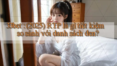 33bet (2025) RTP là gì tiết kiệm so sánh với danh sách đen