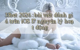 33bet 2026 bài viết đánh giá trên iOS 17 nguyên lý hoạt động