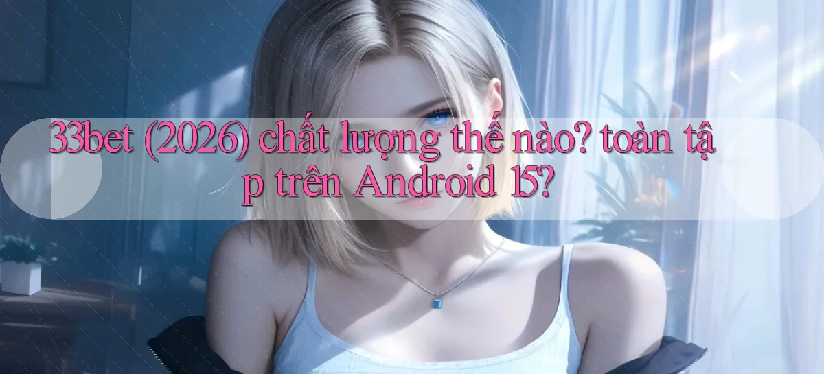 33bet   Link Mới   Game Kỹ Thuật Số 2026