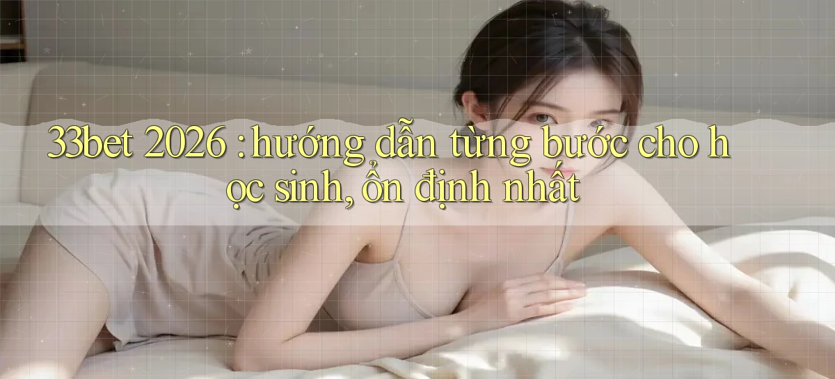 33bet   Link Mới   Game Kỹ Thuật Số 2026