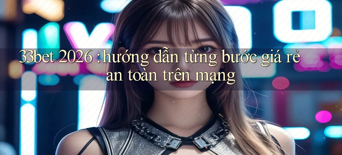 33bet   Link Mới   Game Kỹ Thuật Số 2026