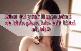 33bet 4G yếu 11 mẹo hữu ích khắc phục, bảo mật lộ trình từ 0