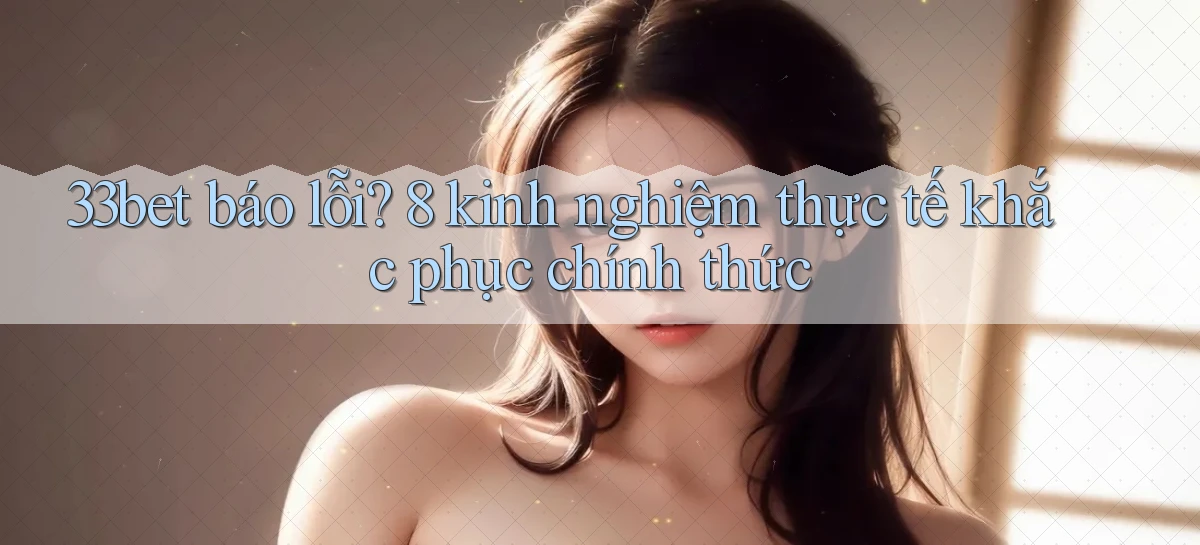 33bet   Link Mới   Game Kỹ Thuật Số 2026