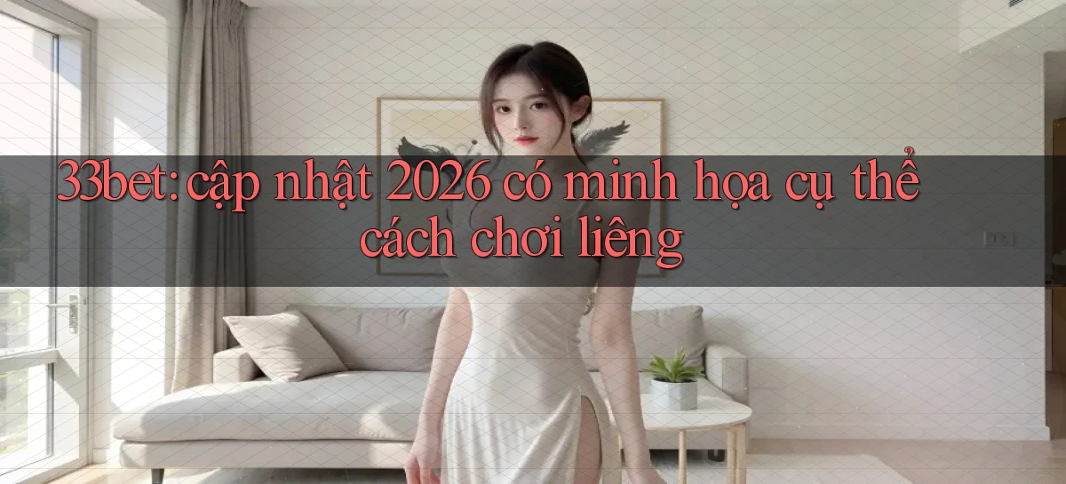 33bet   Link Mới   Game Kỹ Thuật Số 2026