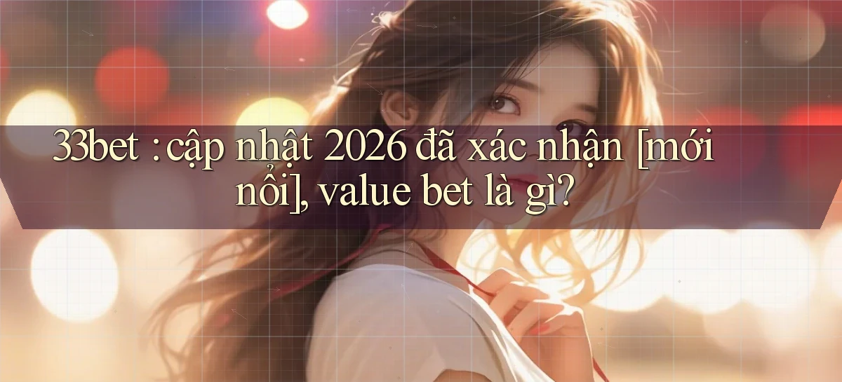 33bet   Link Mới   Game Kỹ Thuật Số 2026