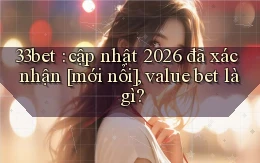 33bet cập nhật 2026 đã xác nhận [mới nổi], value bet là gì