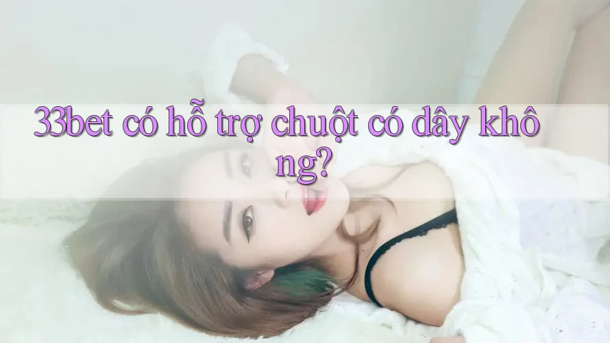 33bet có hỗ trợ chuột có dây không?