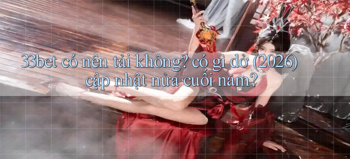33bet   Link Mới   Game Kỹ Thuật Số 2026