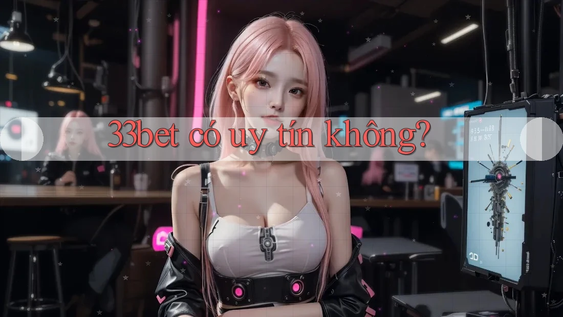 33bet có uy tín không?