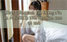 33bet diagram tại Đông Nam Á (2025) trải nghiệm mượt mà