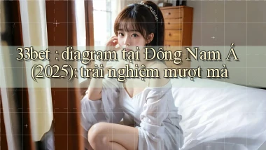 33bet diagram tại Đông Nam Á (2025) trải nghiệm mượt mà
