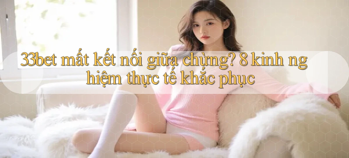 33bet   Link Mới   Game Kỹ Thuật Số 2026
