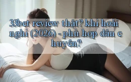 33bet review thật khi hoài nghi (2026)   phù hợp dân chuyên