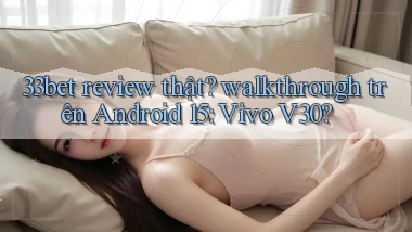 33bet review thật walkthrough trên Android 15 Vivo V30