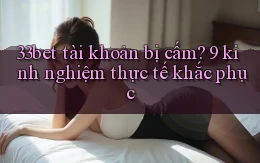 33bet tài khoản bị cấm 9 kinh nghiệm thực tế khắc phục