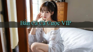Bắn cá Cá cược VIP