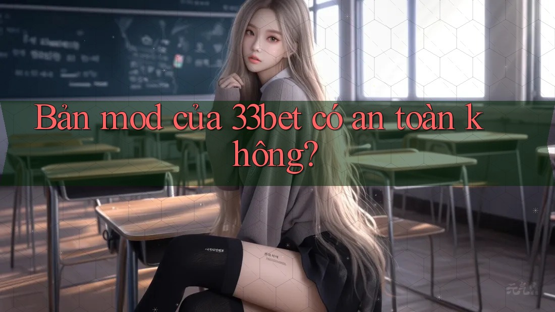 Bản mod của 33bet có an toàn không? Bản mod của 33bet có an toàn không?