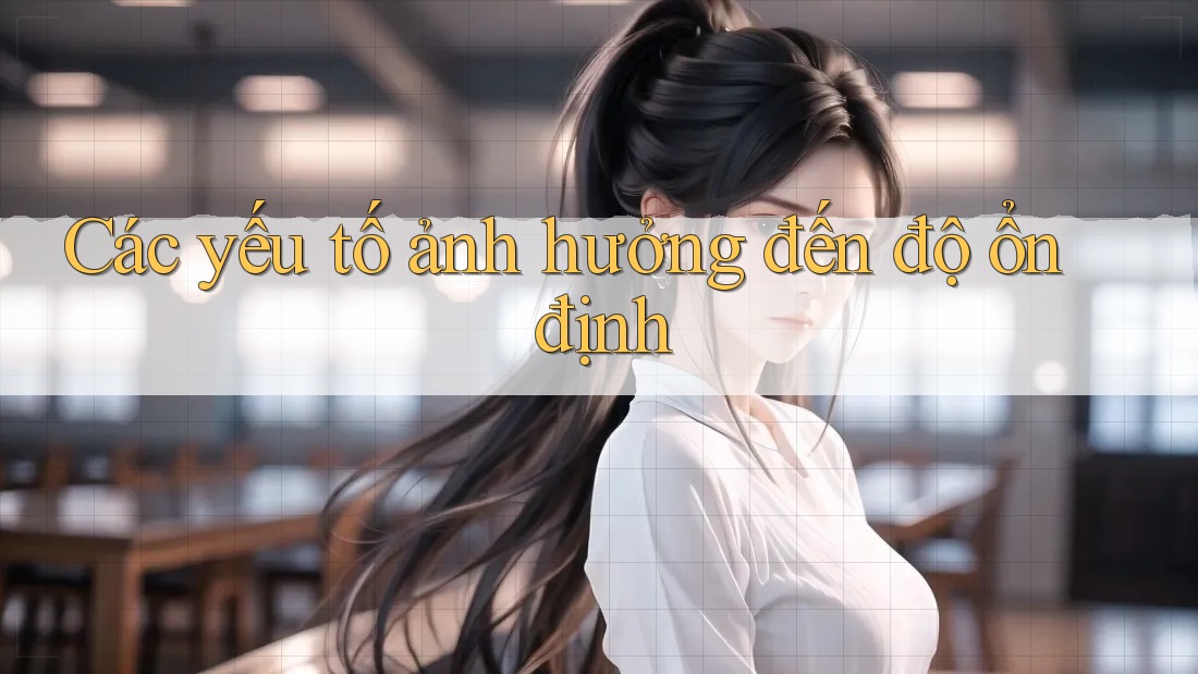 Các yếu tố ảnh hưởng đến độ ổn định Các yếu tố ảnh hưởng đến độ ổn định