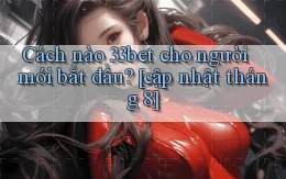 Cách nào 33bet cho người mới bắt đầu [cập nhật tháng 8]