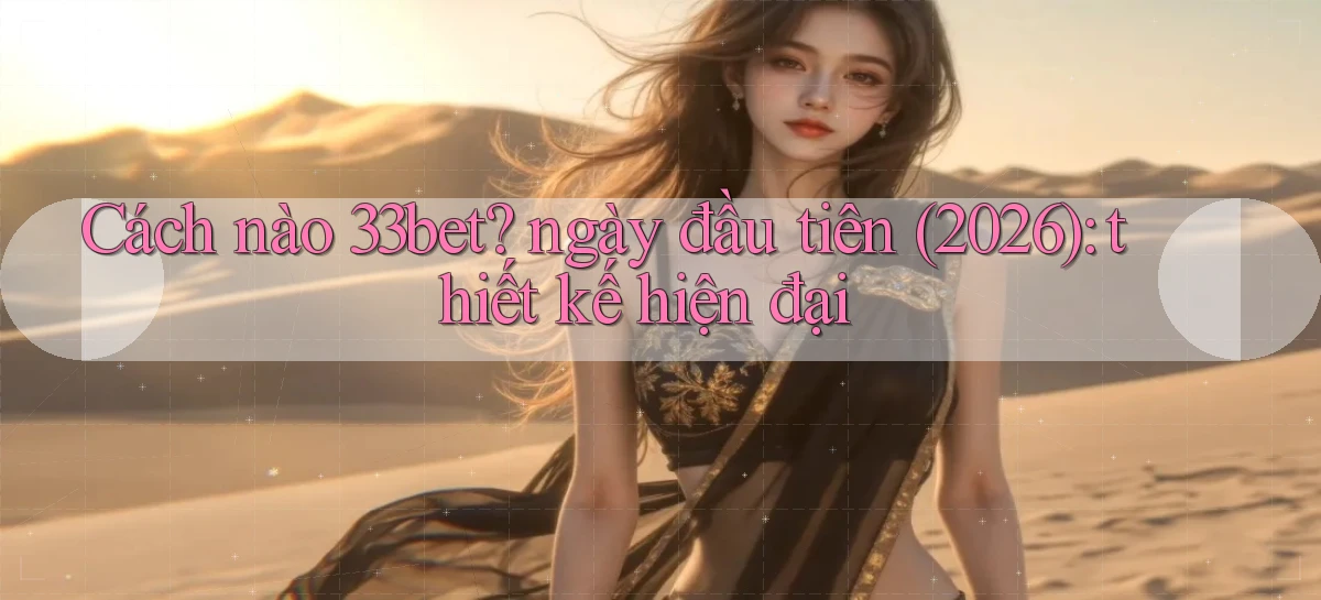 33bet   Link Mới   Game Kỹ Thuật Số 2026