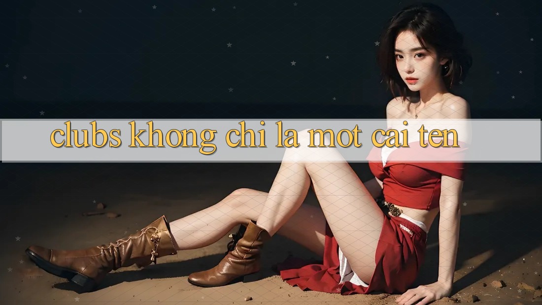 “Clubs” – Không Chỉ Là Một Cái Tên “Clubs” – Không Chỉ Là Một Cái Tên