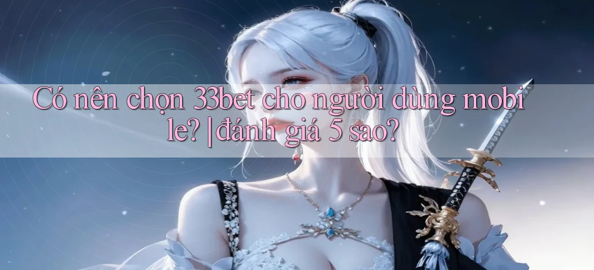 33bet   Link Mới   Game Kỹ Thuật Số 2026
