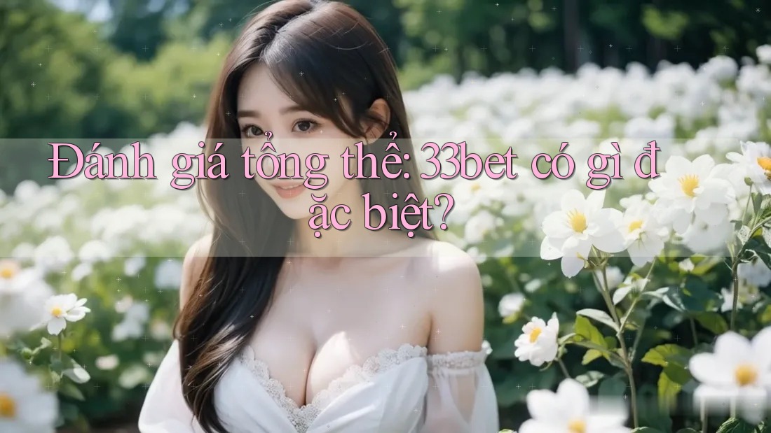 Đánh giá tổng thể: 33bet có gì đặc biệt? Đánh giá tổng thể: 33bet có gì đặc biệt?