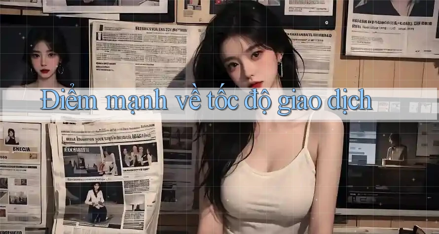 Điểm mạnh về tốc độ giao dịch