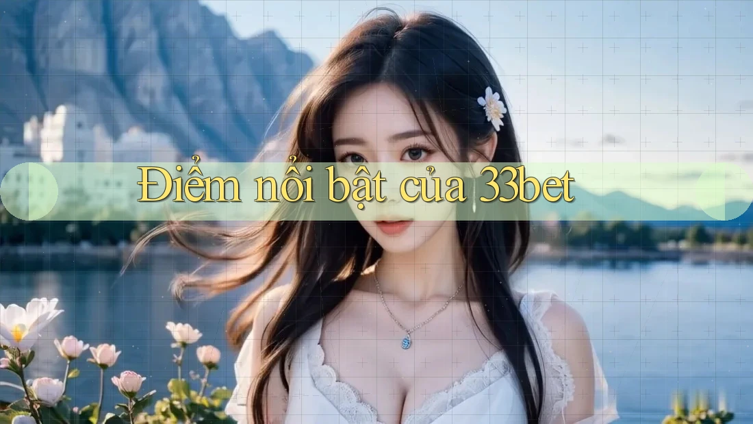 Điểm nổi bật của 33bet