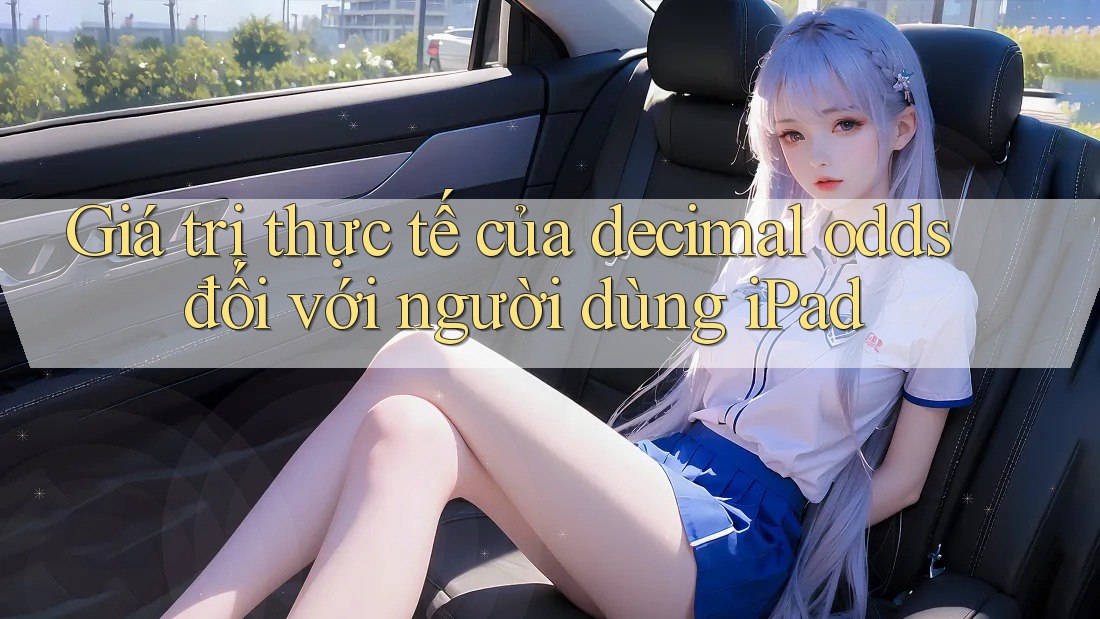 Giá trị thực tế của decimal odds đối với người dùng iPad Giá trị thực tế của decimal odds đối với người dùng iPad