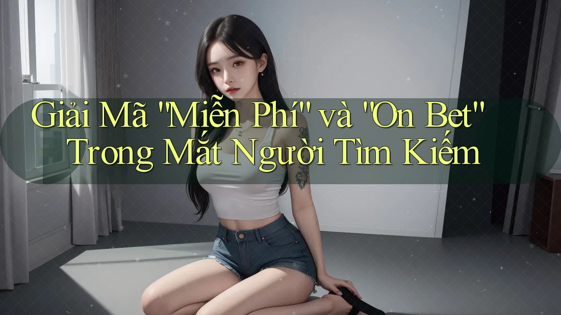 Giải Mã “Miễn Phí” và “On Bet” Trong Mắt Người Tìm Kiếm Giải Mã “Miễn Phí” và “On Bet” Trong Mắt Người Tìm Kiếm