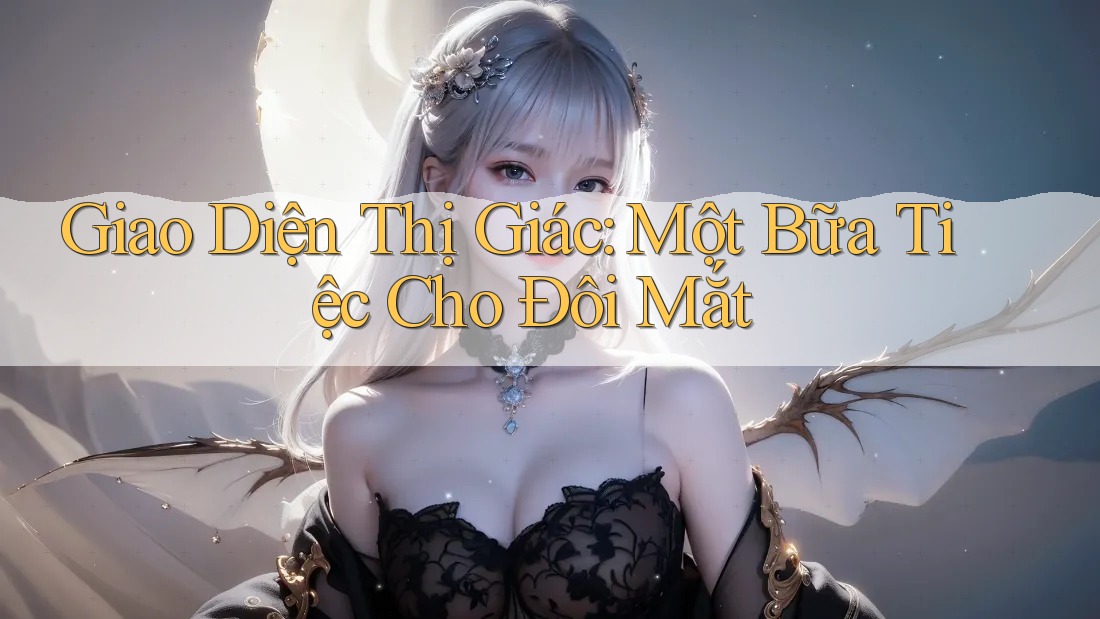 Giao Diện Thị Giác: Một Bữa Tiệc Cho Đôi Mắt