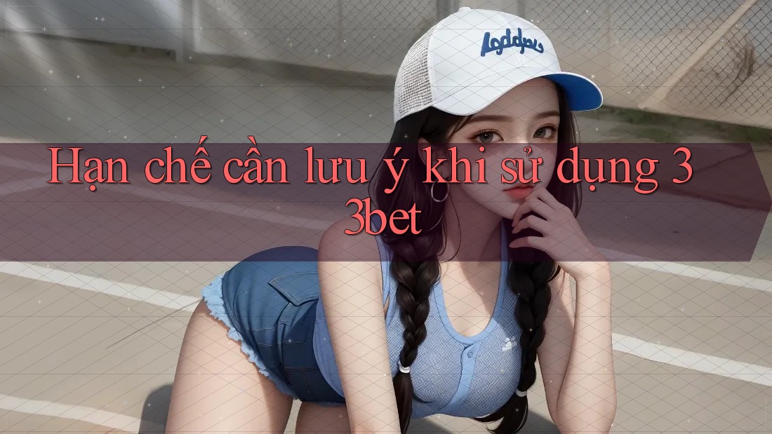 Hạn chế cần lưu ý khi sử dụng 33bet Hạn chế cần lưu ý khi sử dụng 33bet