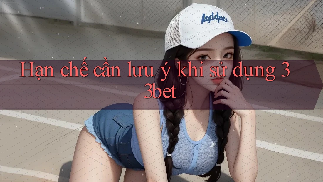 Hạn chế cần lưu ý khi sử dụng 33bet Hạn chế cần lưu ý khi sử dụng 33bet