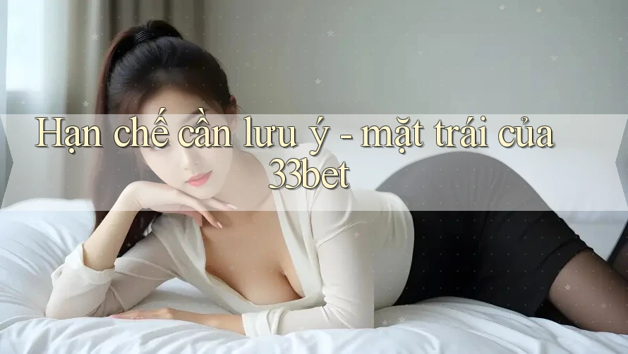 Hạn chế cần lưu ý - mặt trái của 33bet Hạn chế cần lưu ý - mặt trái của 33bet