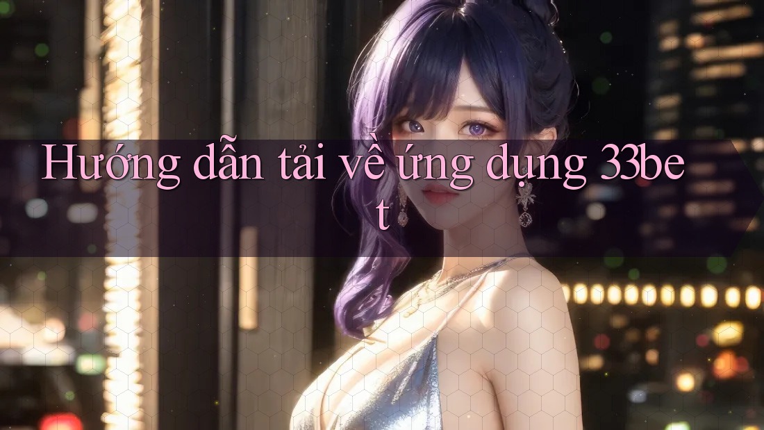 Hướng dẫn tải về ứng dụng 33bet Hướng dẫn tải về ứng dụng 33bet