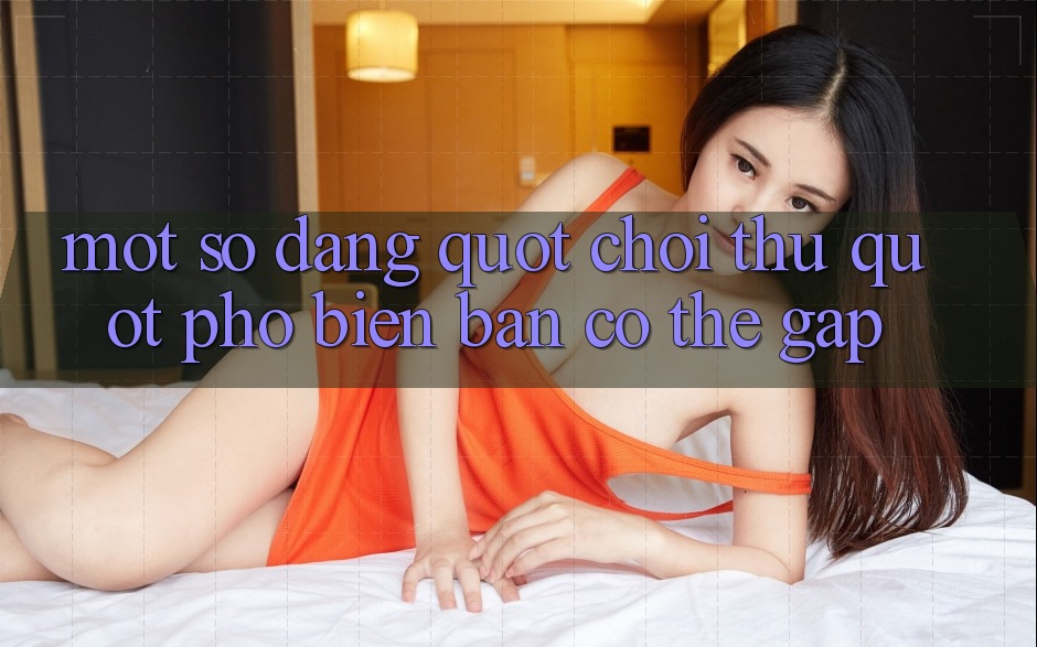 Một Số Dạng " Chơi Thử" Phổ Biến Bạn Có Thể Gặp Một Số Dạng " Chơi Thử" Phổ Biến Bạn Có Thể Gặp