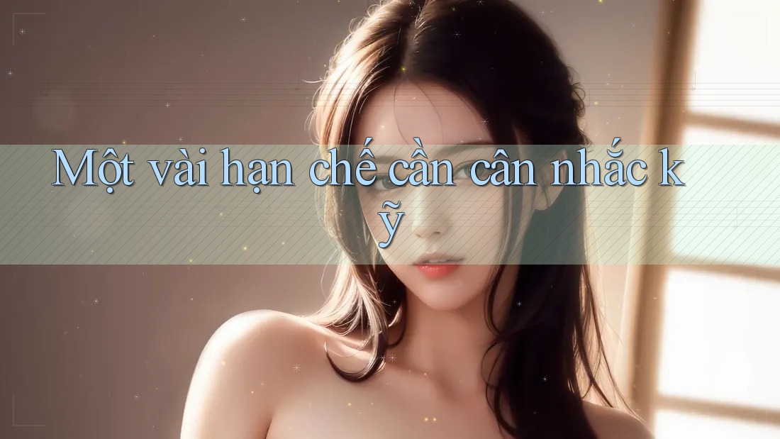 Một vài hạn chế cần cân nhắc kỹ