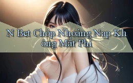 n bet chớp nhoáng nạp không mất phí