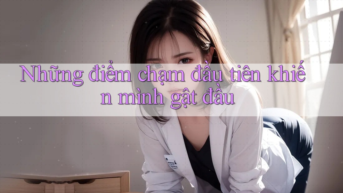 Những điểm chạm đầu tiên khiến mình gật đầu Những điểm chạm đầu tiên khiến mình gật đầu