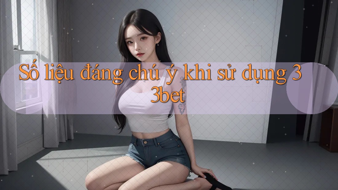 Số liệu đáng chú ý khi sử dụng 33bet Số liệu đáng chú ý khi sử dụng 33bet