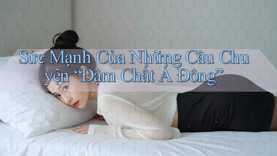 Sức Mạnh Của Những Câu Chuyện “Đậm Chất Á Đông”