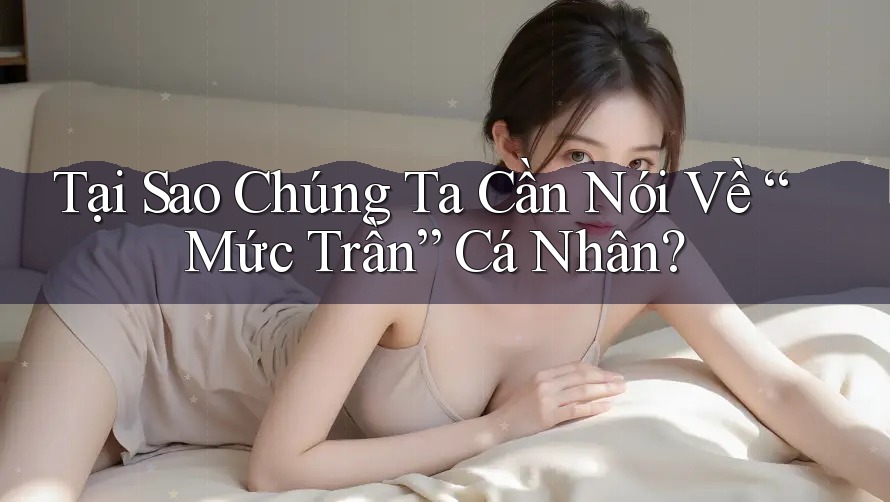 Tại Sao Chúng Ta Cần Nói Về “Mức Trần” Cá Nhân? Tại Sao Chúng Ta Cần Nói Về “Mức Trần” Cá Nhân?