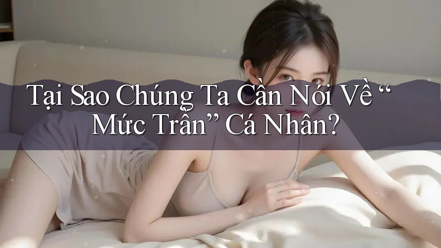 Tại Sao Chúng Ta Cần Nói Về “Mức Trần” Cá Nhân? Tại Sao Chúng Ta Cần Nói Về “Mức Trần” Cá Nhân?