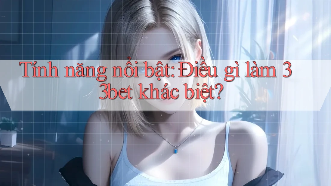 Tính năng nổi bật: Điều gì làm 33bet khác biệt? Tính năng nổi bật: Điều gì làm 33bet khác biệt?