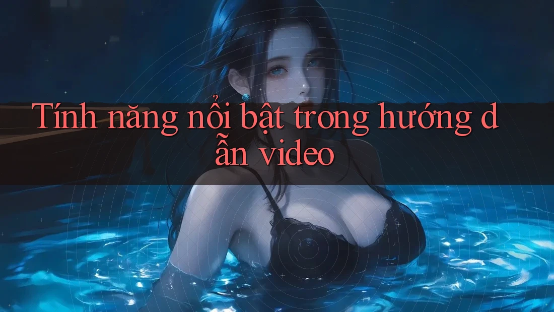 Tính năng nổi bật trong hướng dẫn video Tính năng nổi bật trong hướng dẫn video