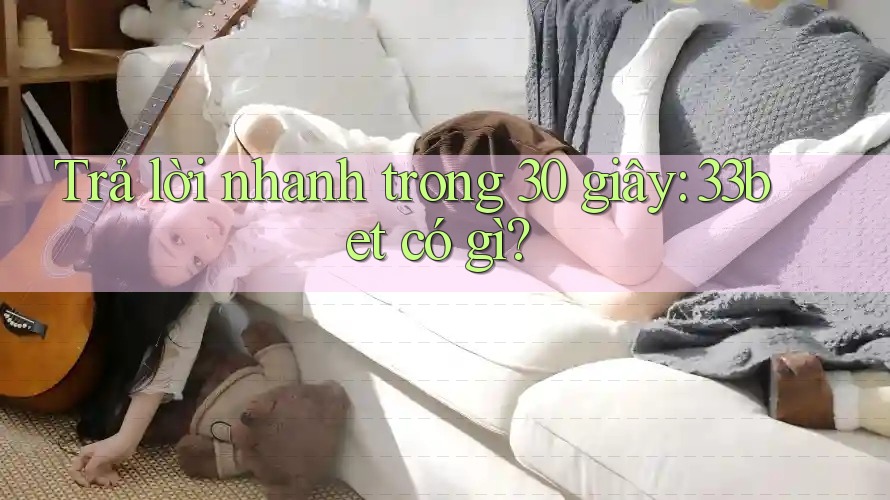 Trả lời nhanh trong 30 giây: 33bet có gì? Trả lời nhanh trong 30 giây: 33bet có gì?