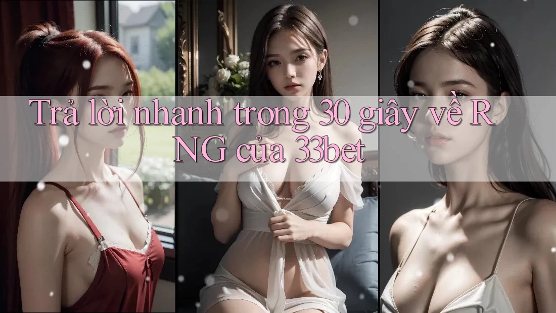Trả lời nhanh trong 30 giây về RNG của 33bet